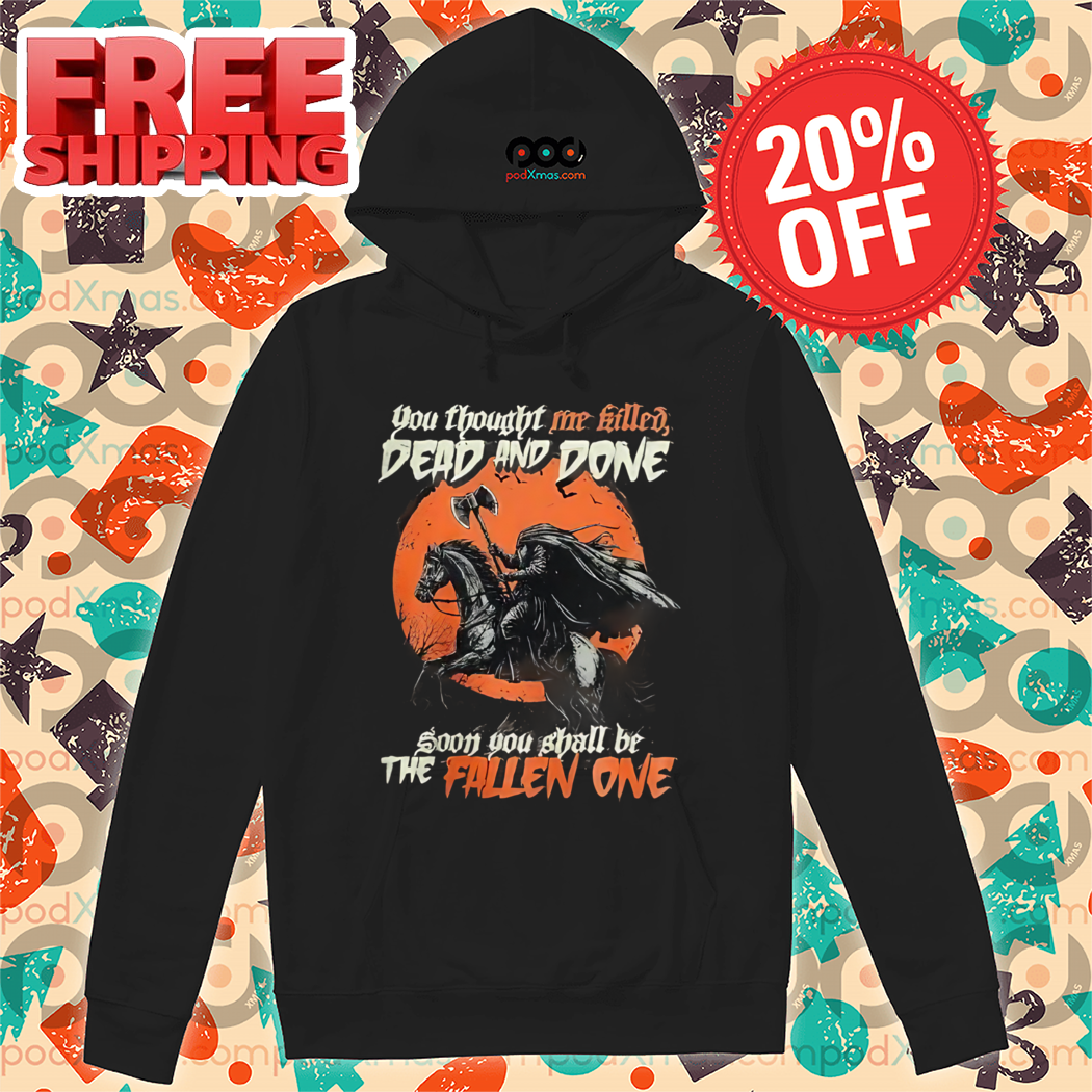 You Thought Me Killed Dead And Done Soon You Shall Be The Fallen One Vintage 2024 Shirt
