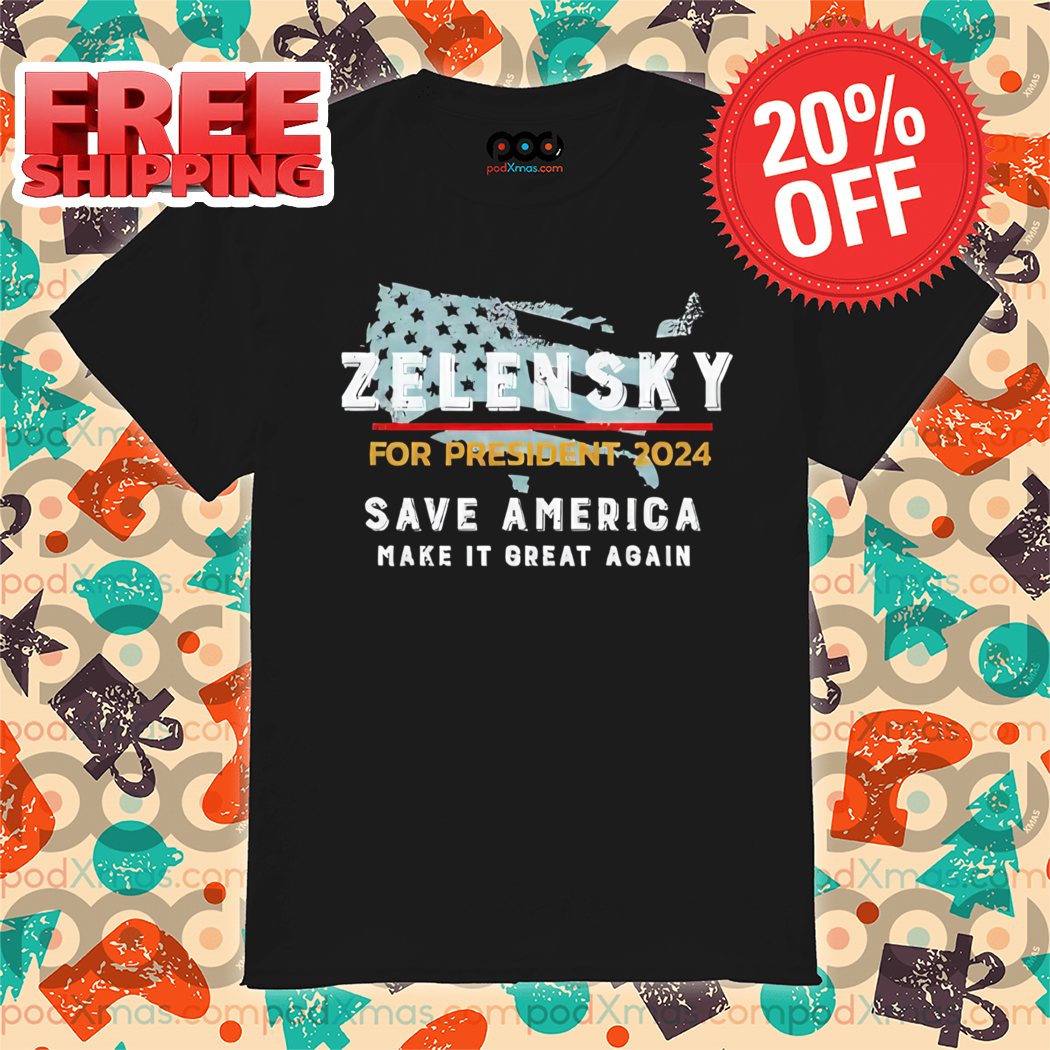 Zelensky For President 2024 Save America Make It Great Again Vintage Shirt