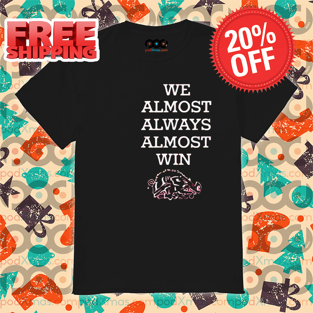 Arkansas Razorbacks We Almost Always Almost Win 2024 Shirt