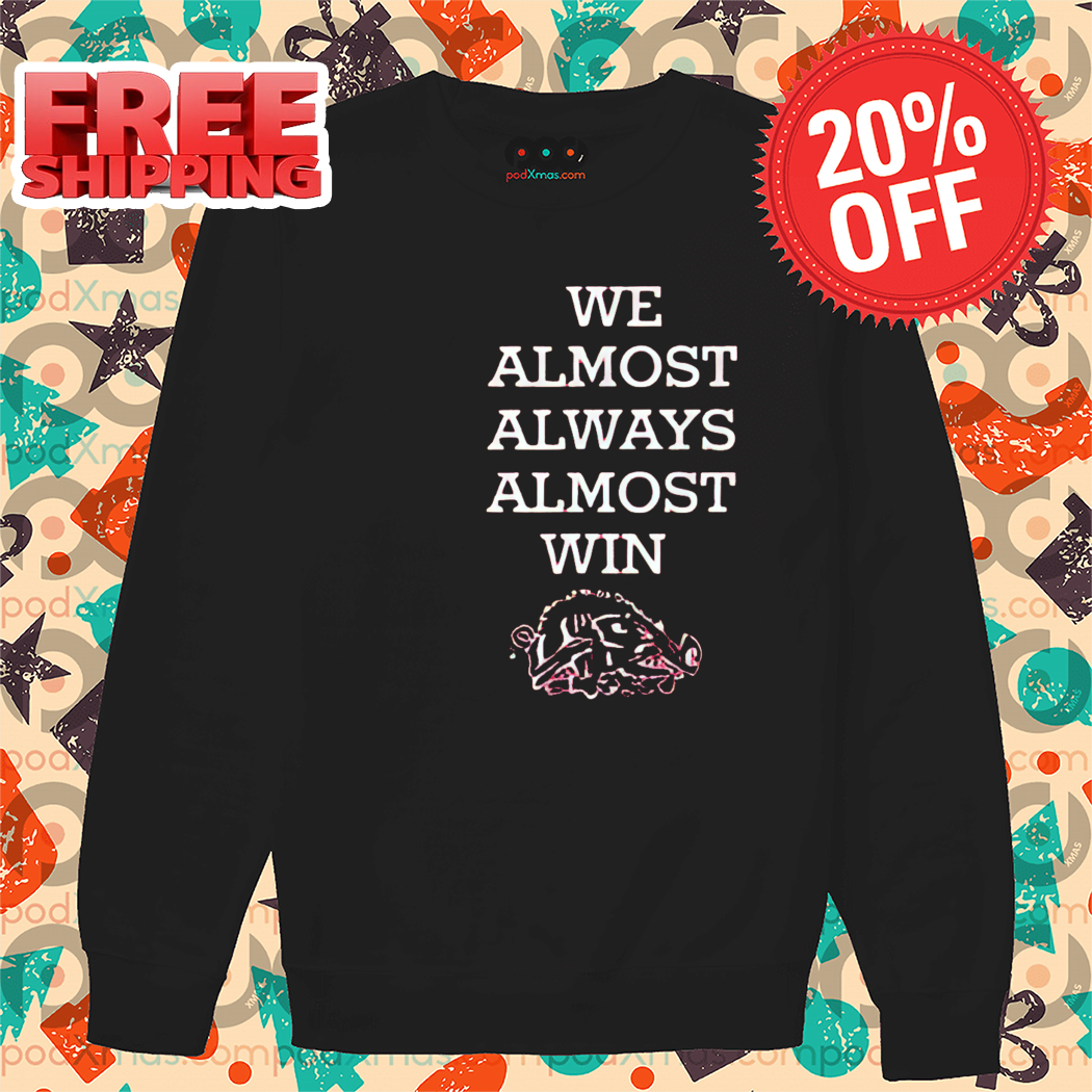 Arkansas Razorbacks We Almost Always Almost Win 2024 Shirt