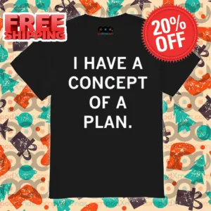 I Have A Concept Of A Plan 2024 Shirt