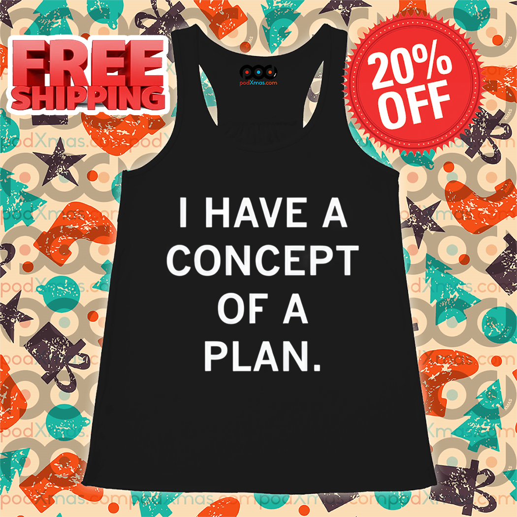 I Have A Concept Of A Plan 2024 Shirt