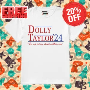 Dolly Taylor 24 In My Caring About Politics Era Shirt
