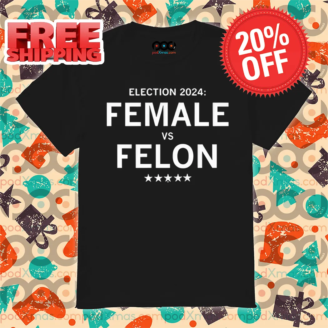 Election 2024 Female Vs Felton Shirt