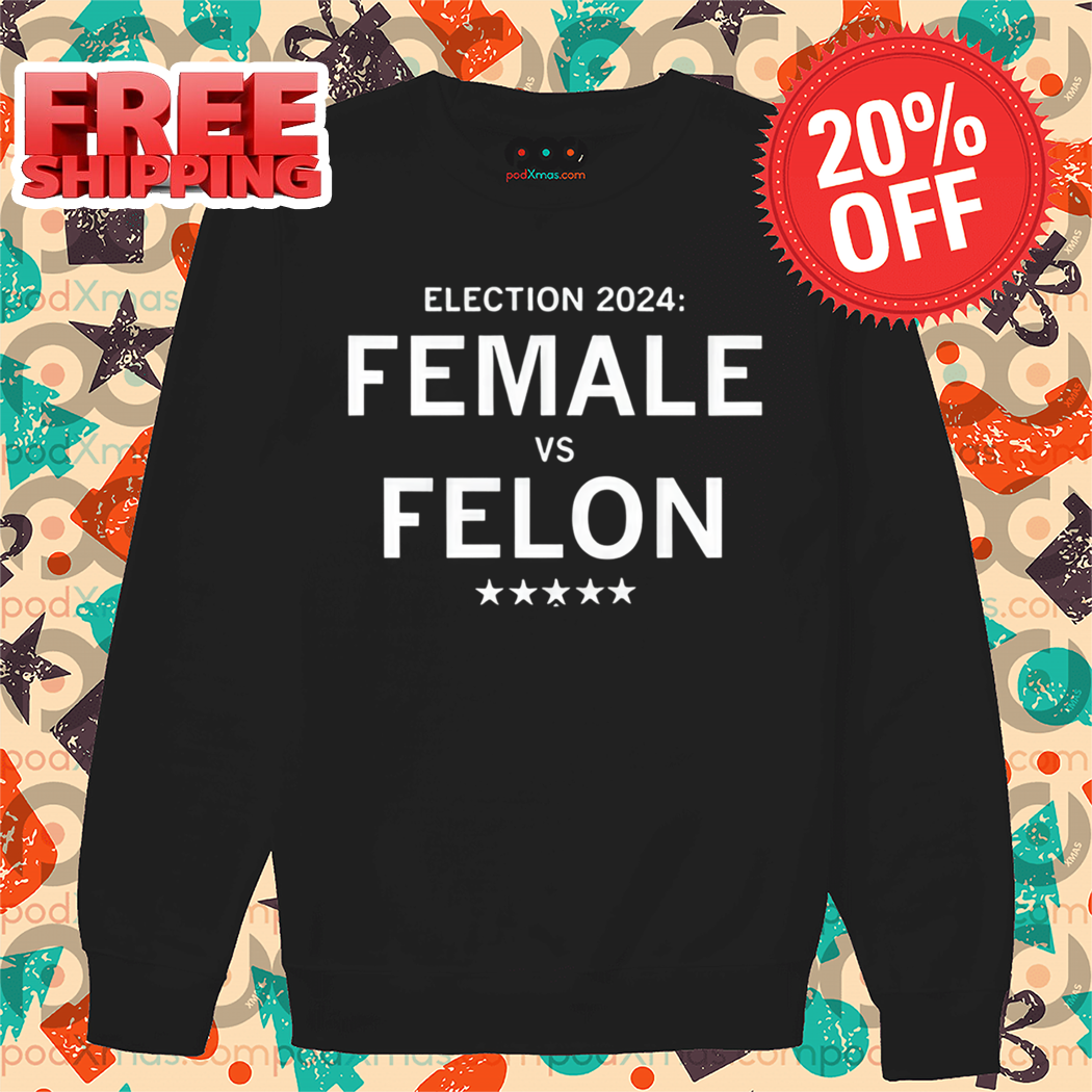 Election 2024 Female Vs Felton Shirt