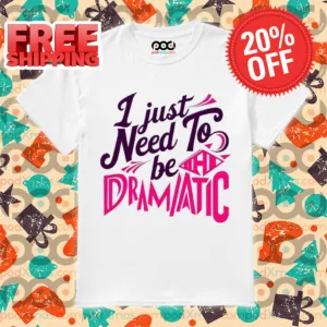 I Just Need To Be Dramatic 2024 Shirt