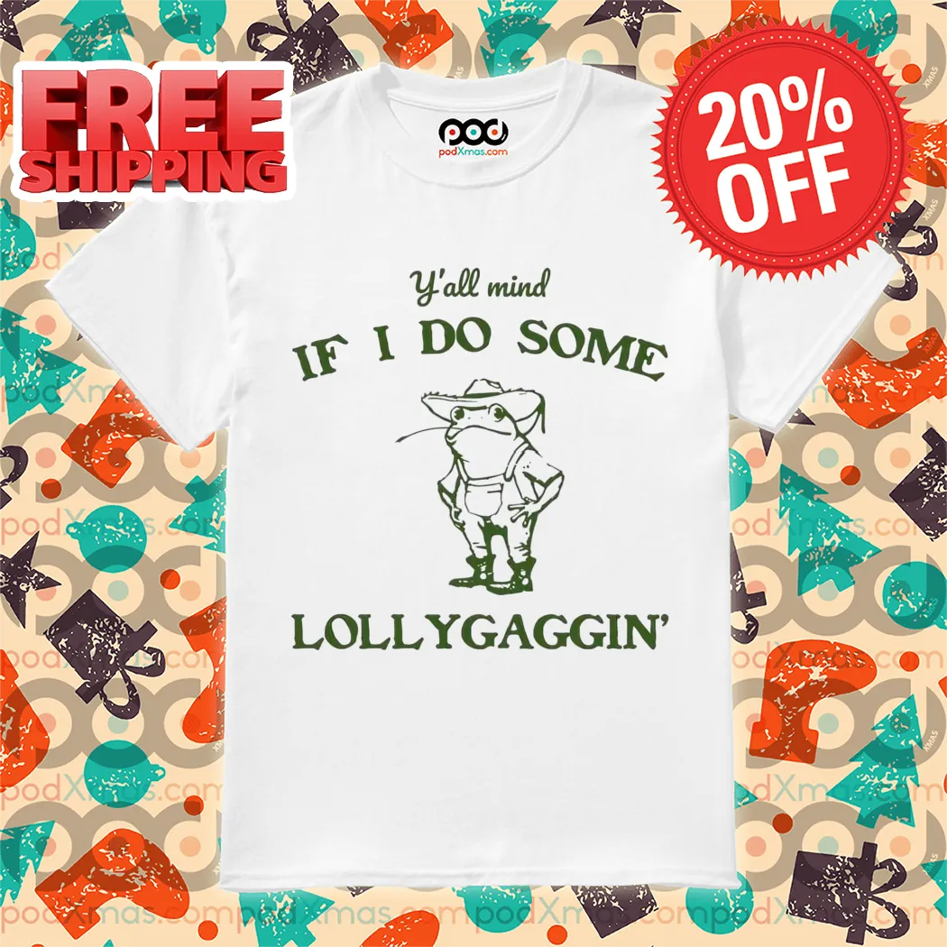 Frog Farmer Y'all Mind If I Do Some Lollygaggin' Shirt