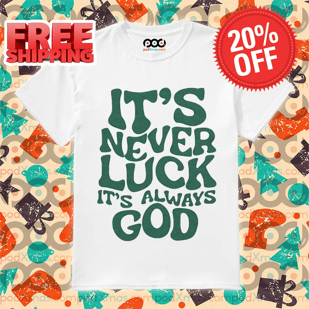 It's Never Luck It's Always God 2024 Shirt