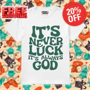 It's Never Luck It's Always God 2024 Shirt