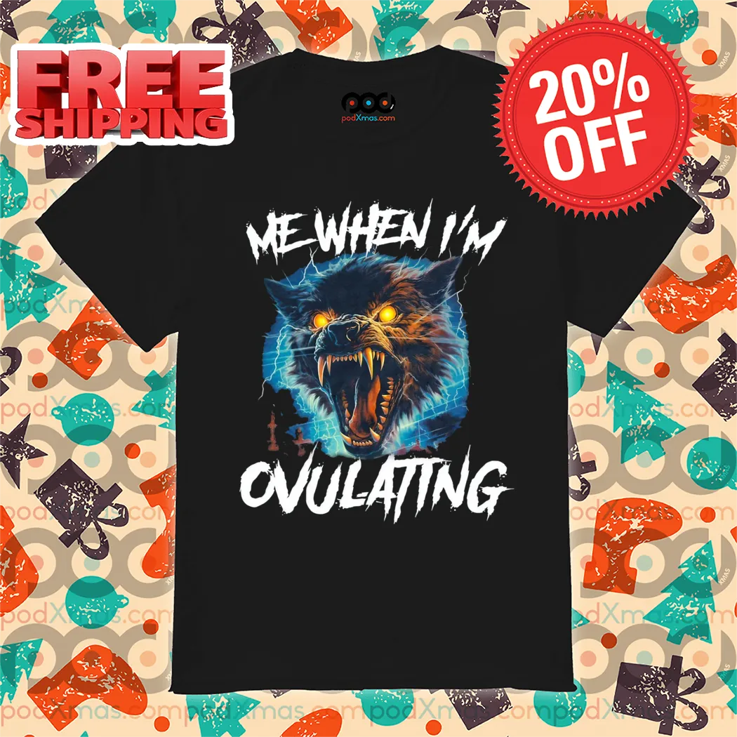 Wolf Me When I'm Ovulating Shirt