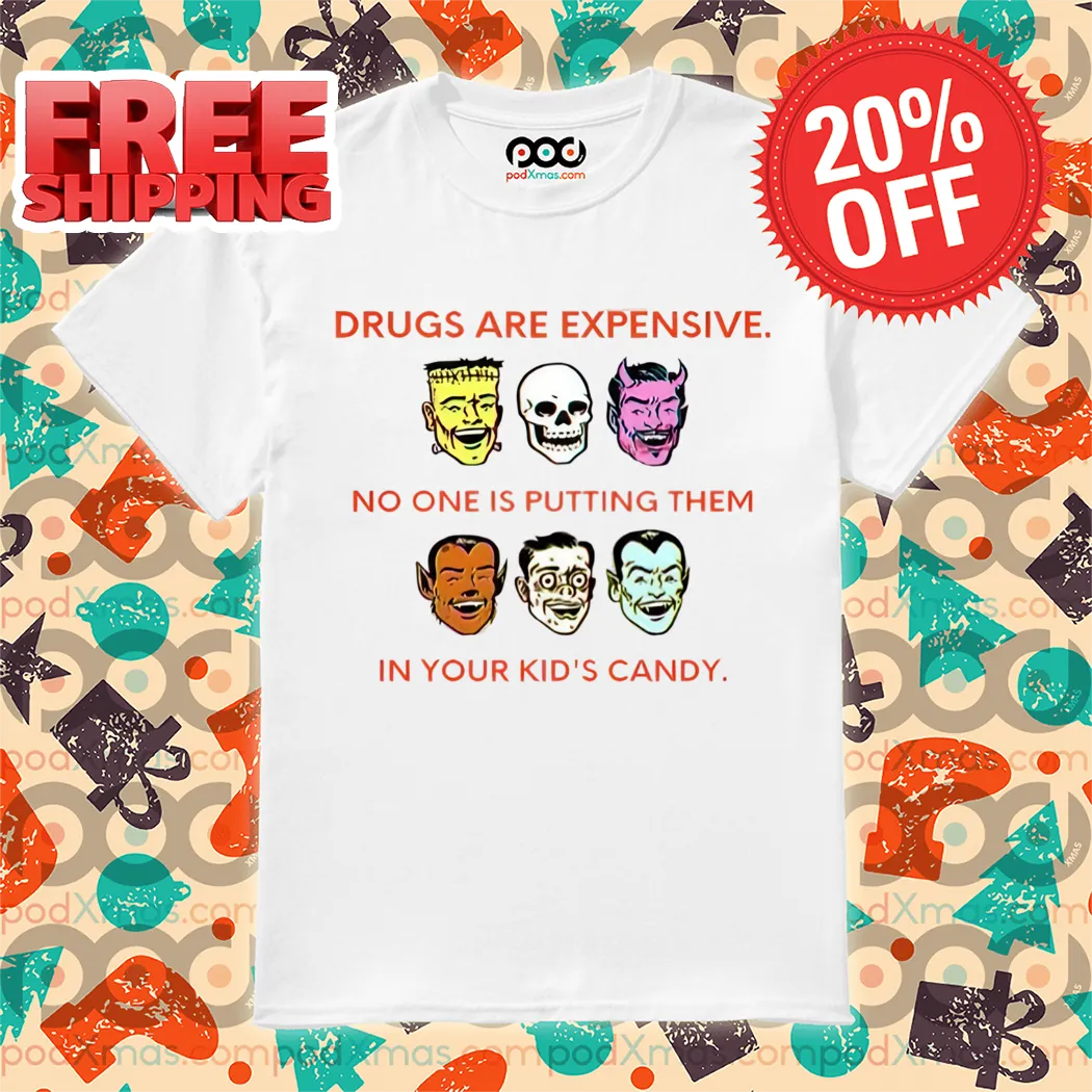Drugs Are Expensive No One Is Putting Them In Your Kid's Candy Halloween 2024 Shirt
