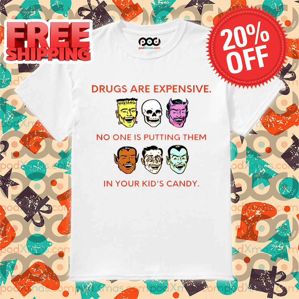 Drugs Are Expensive No One Is Putting Them In Your Kid's Candy Halloween 2024 Shirt