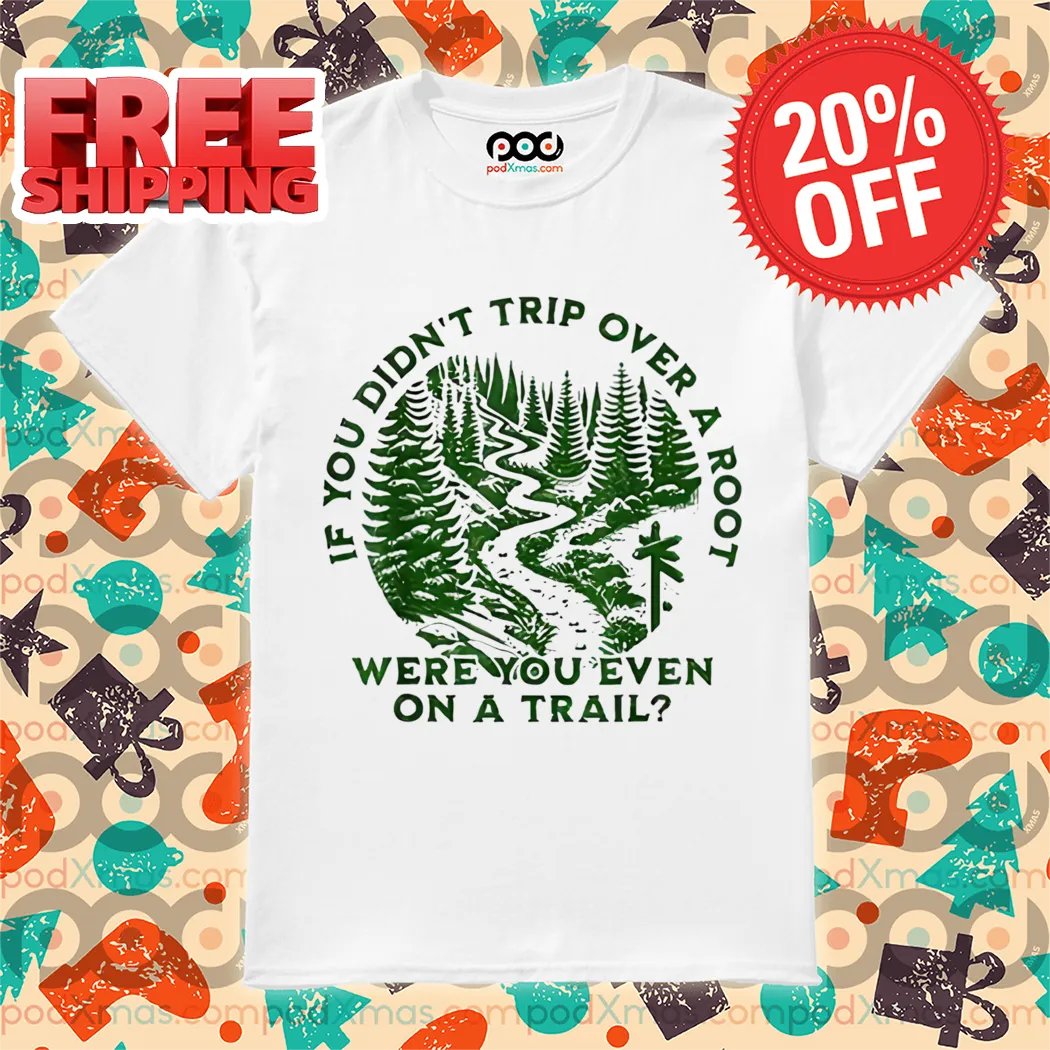 Forst If You Didn't Trip Over A Root Were You Even On A Trail Shirt