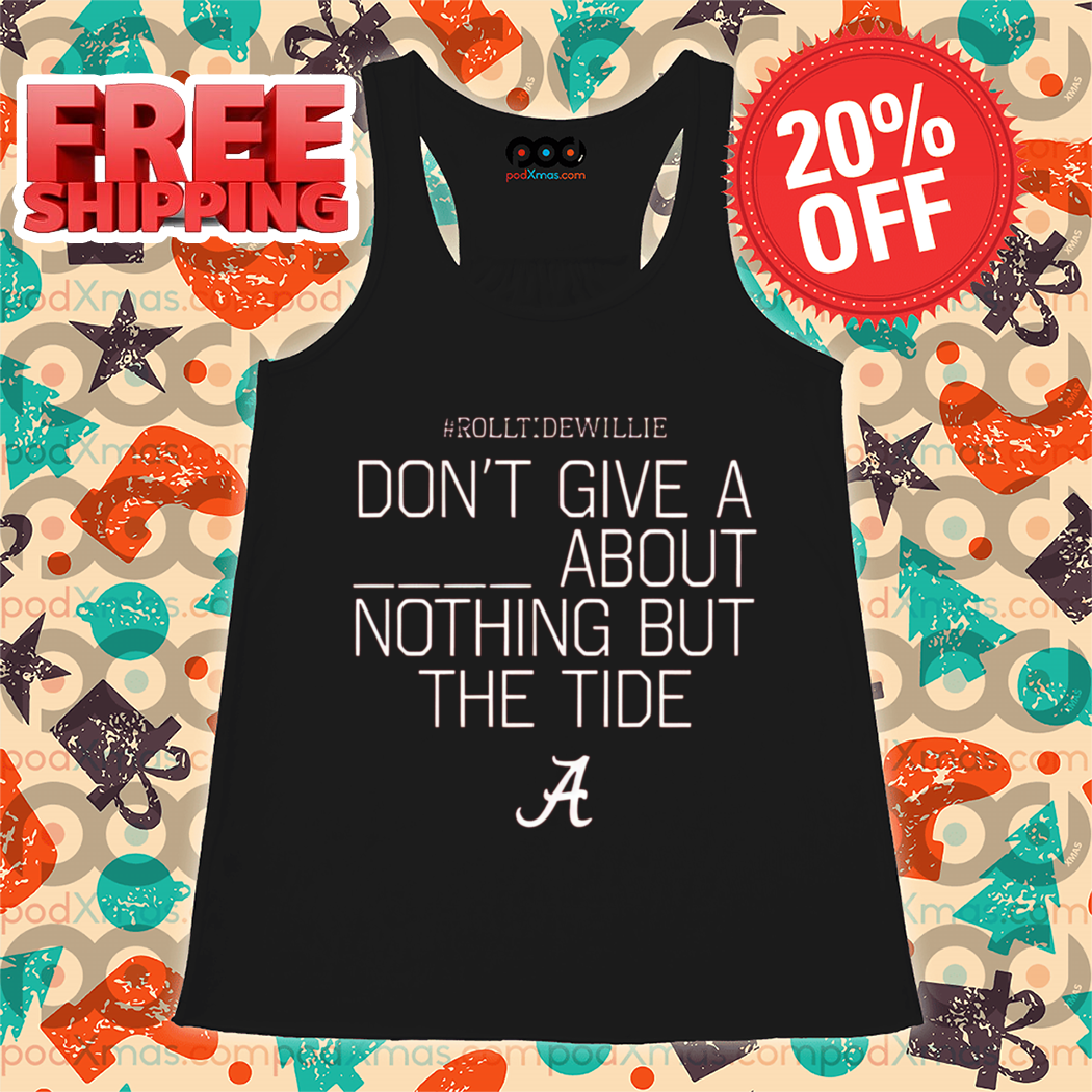 Rolltidewillie Don't Give A About Nothing But The Tide Bama A Shirt