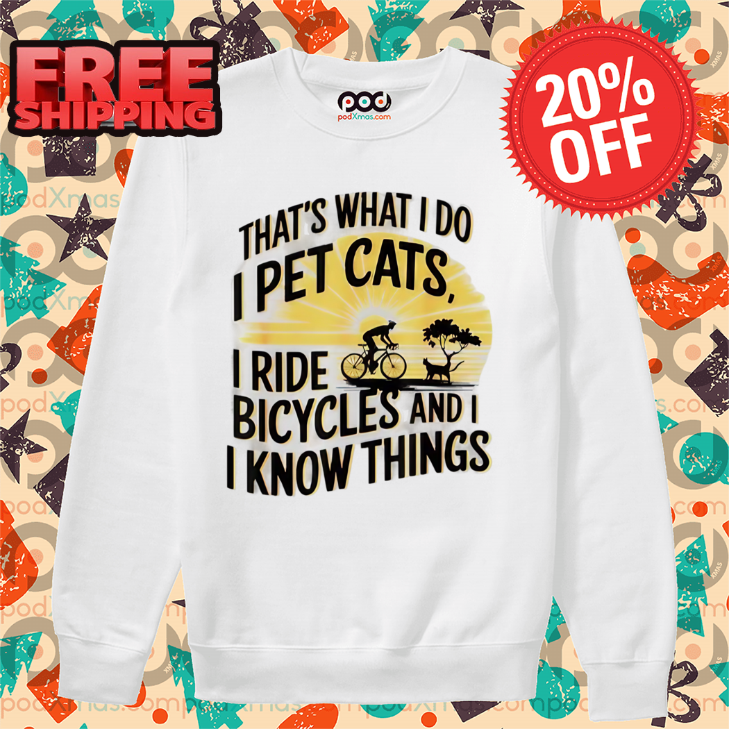 That's What I Do I Pet Cats I Ride Bicycles And I Know Things 2024 Shirt