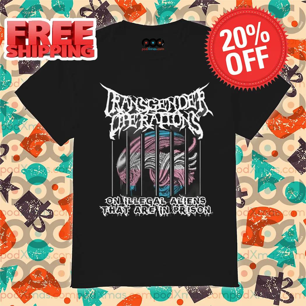 Transgender Operations On Illegal Aliens That Are In Prison Shirt