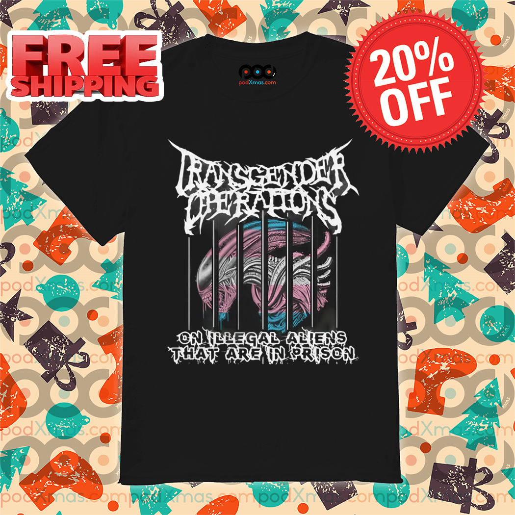 Transgender Operations On Illegal Aliens That Are In Prison Shirt