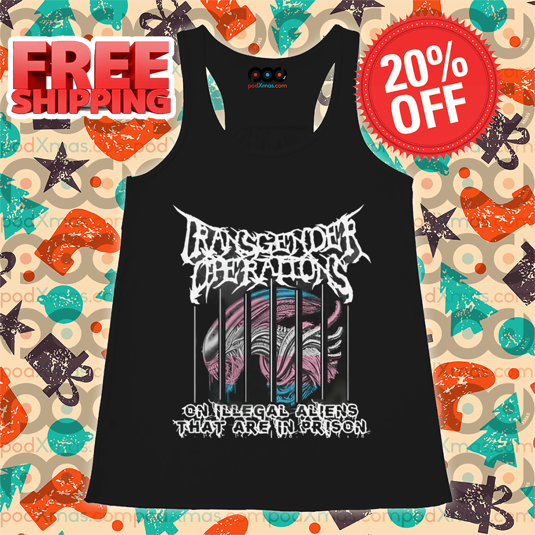 Transgender Operations On Illegal Aliens That Are In Prison Shirt