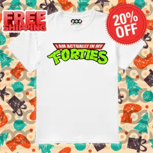 I Am Actually In My Forties Shirt