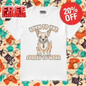 Dog Born To Yap Forced To Work Shirt