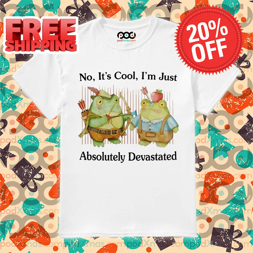 Frogs No It's Cool I'm Just Absolutely Devastated Shirt