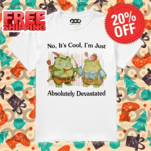 Frogs No It's Cool I'm Just Absolutely Devastated Shirt