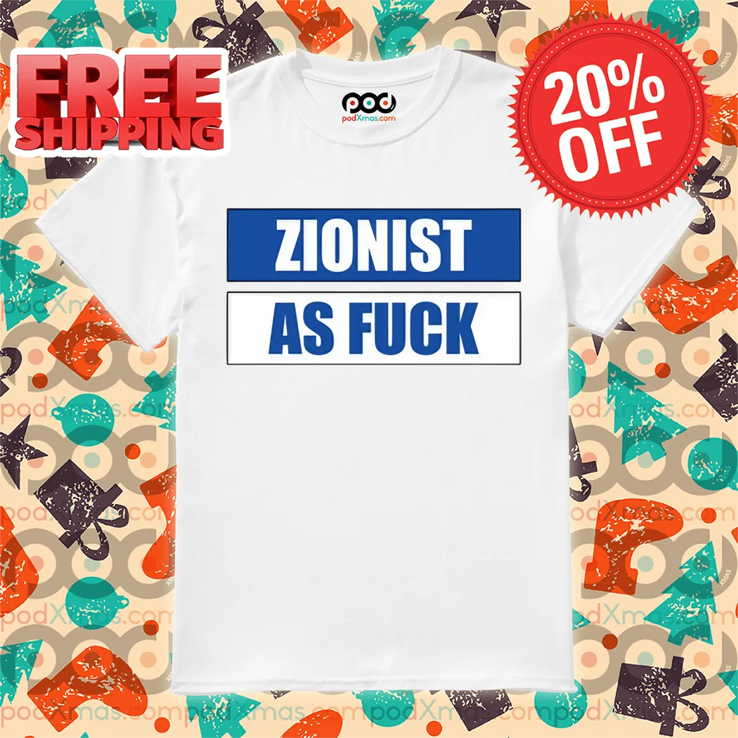 Zionist As Fuck Shirt