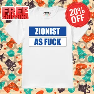 Zionist As Fuck Shirt