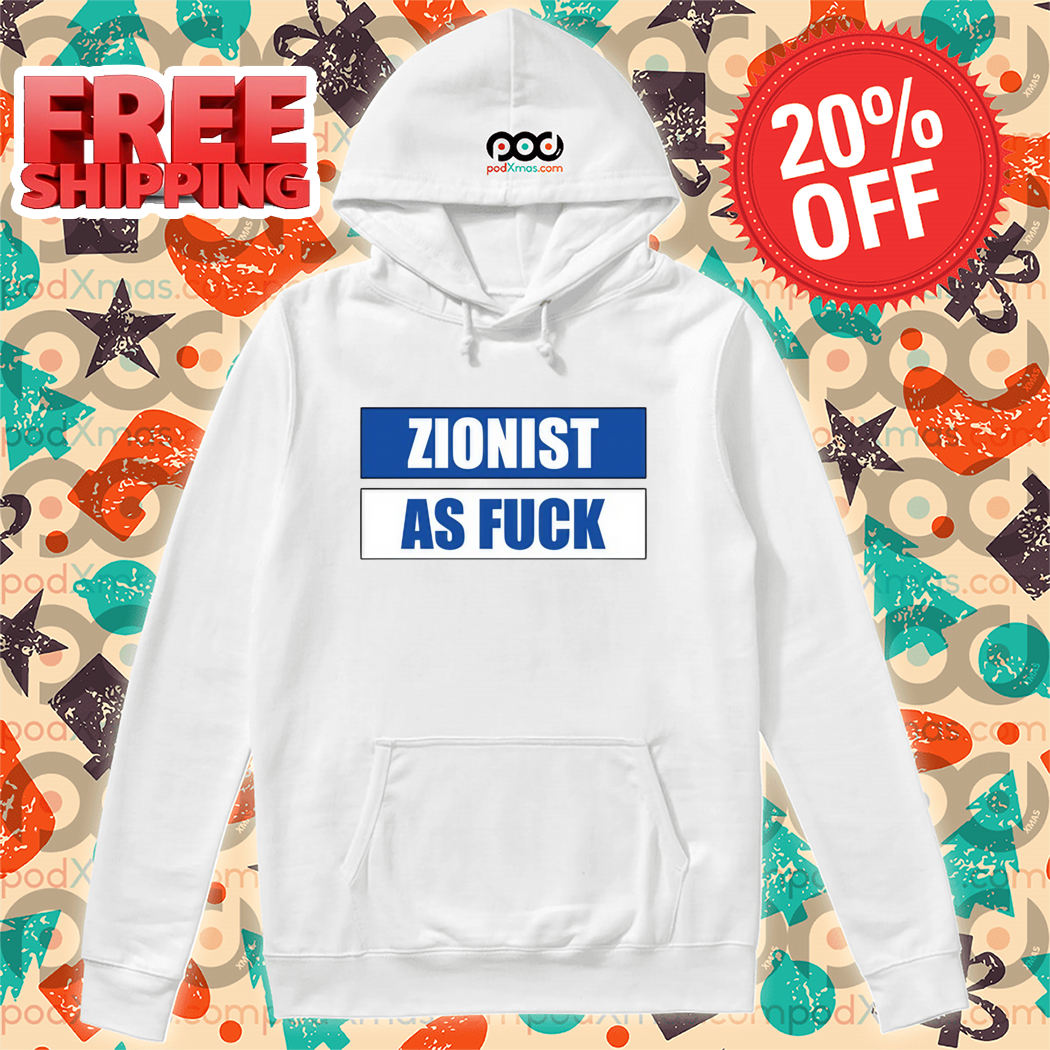 Zionist As Fuck Shirt