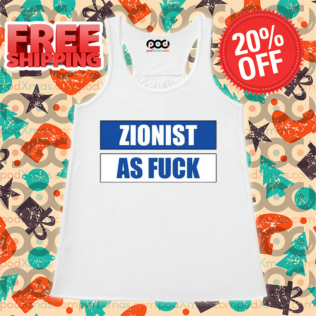 Zionist As Fuck Shirt
