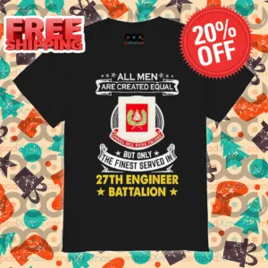 All Men Are Created Equal But Only The Finest Served In 27th Engineer Battalion Shirt