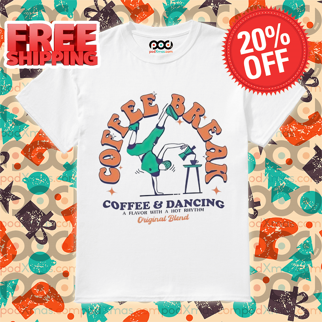 Coffee Break Coffee And Dancing A Flavor With A Hot Rhythm Original Blend Shirt