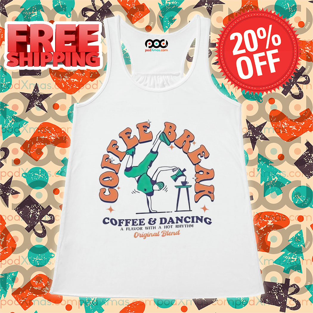 Coffee Break Coffee And Dancing A Flavor With A Hot Rhythm Original Blend Shirt