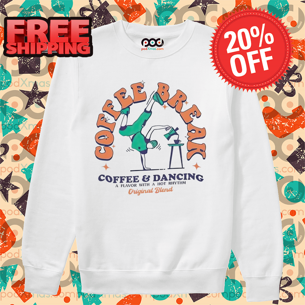 Coffee Break Coffee And Dancing A Flavor With A Hot Rhythm Original Blend Shirt