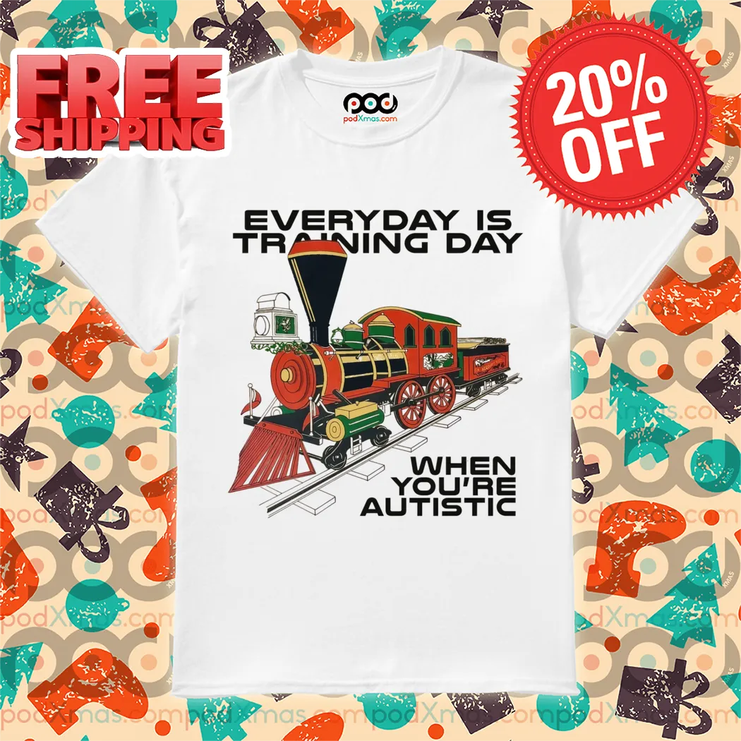 Train Everyday Is Training Day When You're Autistic Shirt