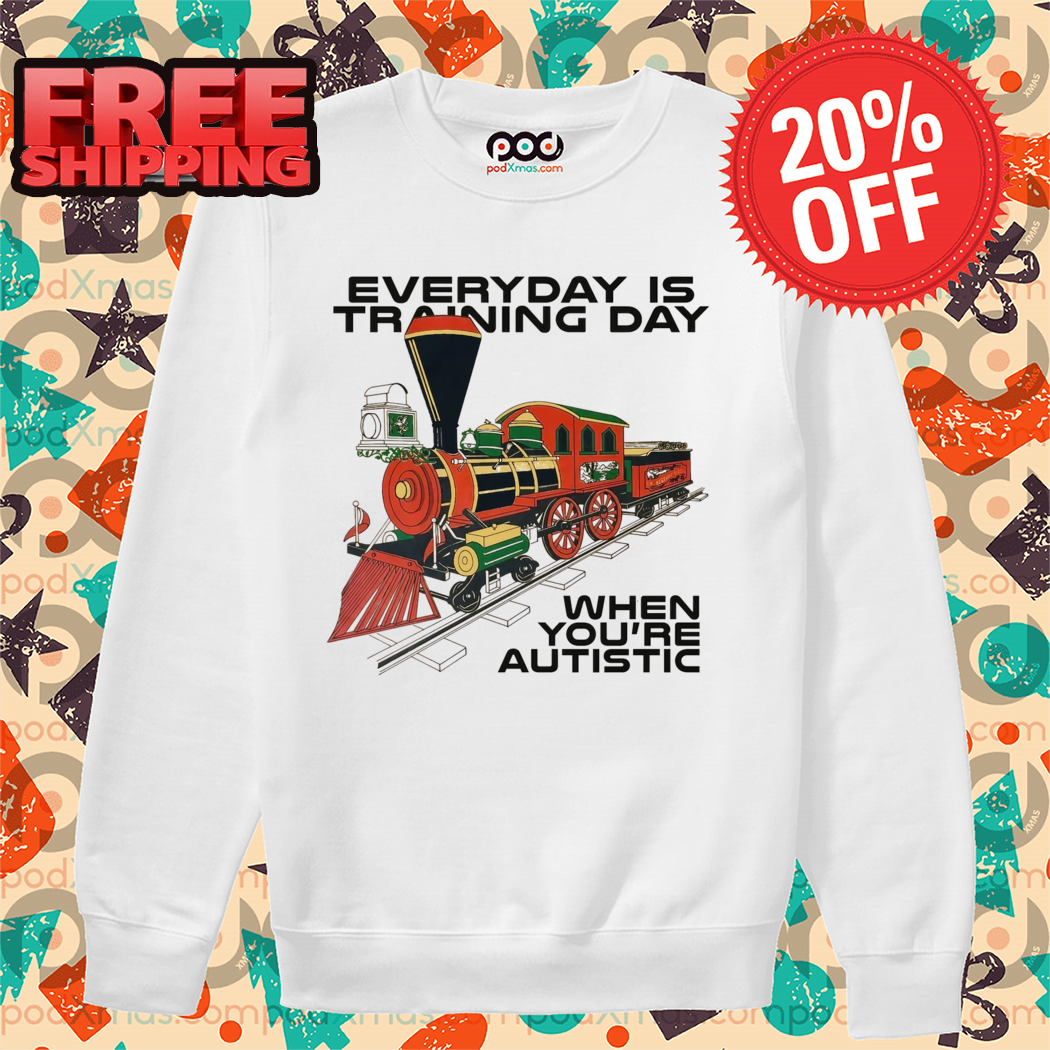 Train Everyday Is Training Day When You're Autistic Shirt