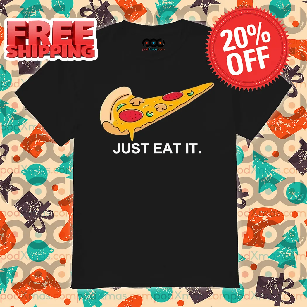 Pizza Just Eat It 2024 Shirt