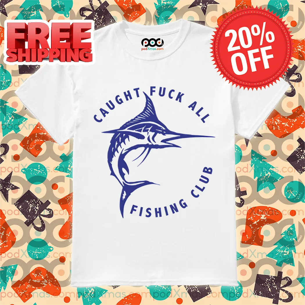 Swordfish Caught Fuck All Fishing Club Shirt