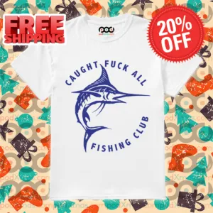 Swordfish Caught Fuck All Fishing Club Shirt