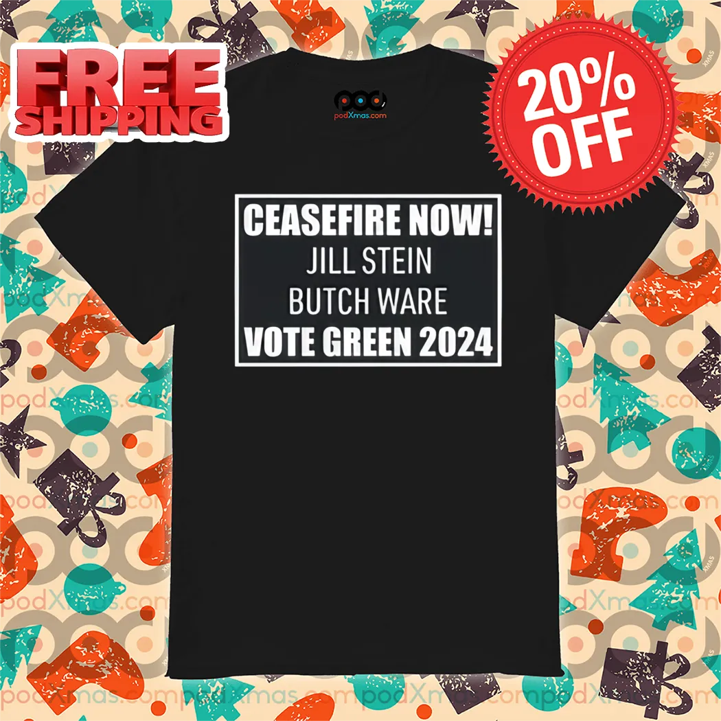 Ceasefire Now Jill Stein Butch Ware Vote Green 2024 Shirt