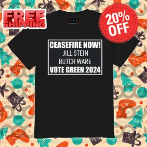 Ceasefire Now Jill Stein Butch Ware Vote Green 2024 Shirt