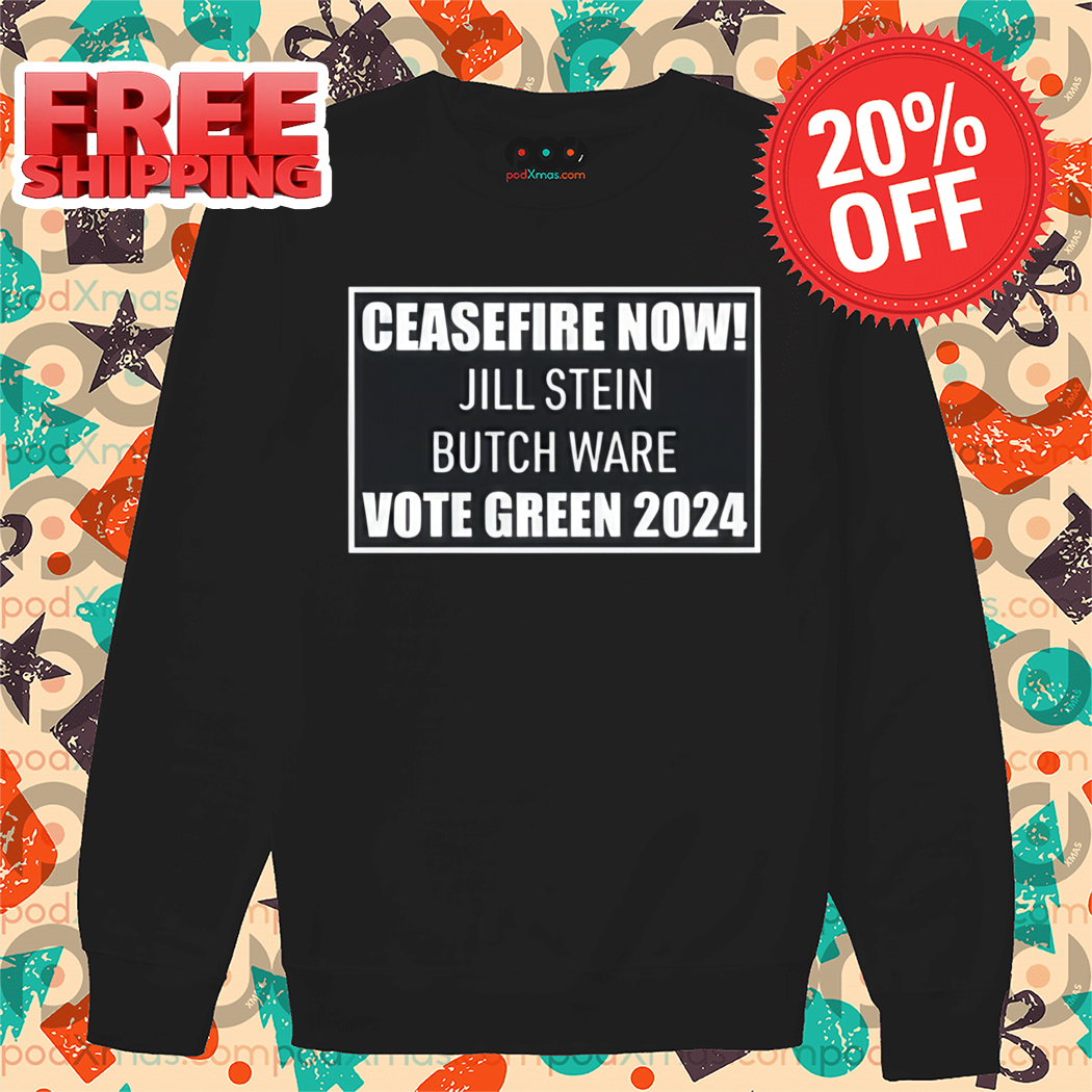 Ceasefire Now Jill Stein Butch Ware Vote Green 2024 Shirt