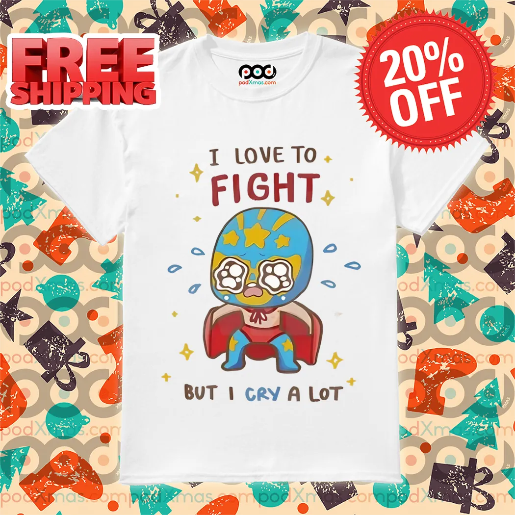 I Love To Fight But I Cry A Lot Shirt