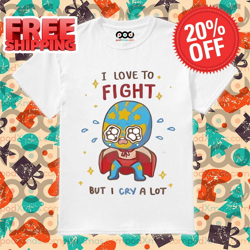 I Love To Fight But I Cry A Lot Shirt