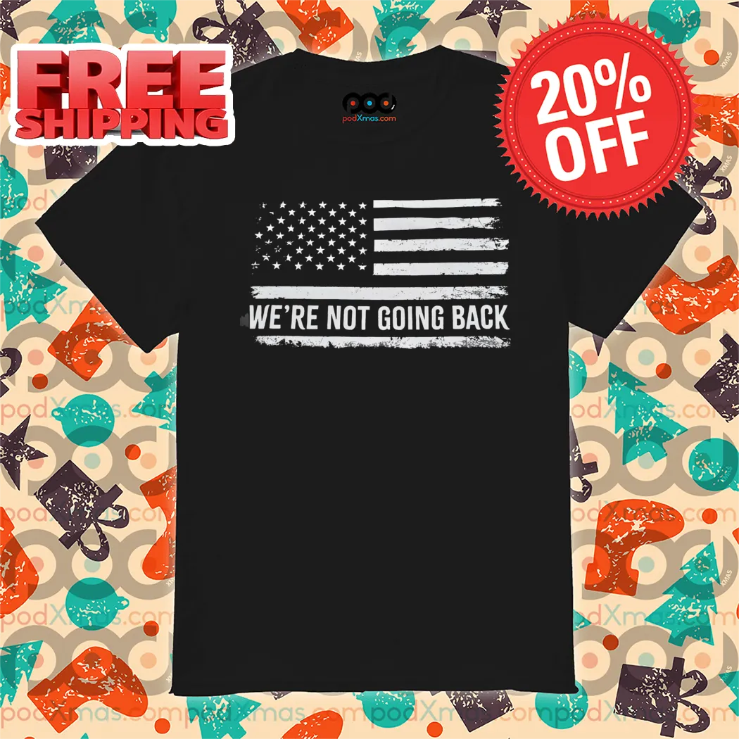 We're Not Going Back American Flag Vintage Shirt