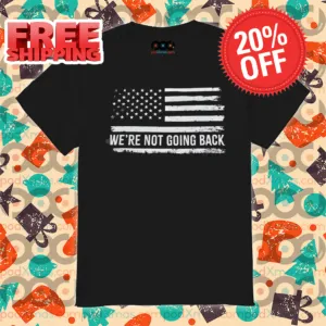 We're Not Going Back American Flag Vintage Shirt