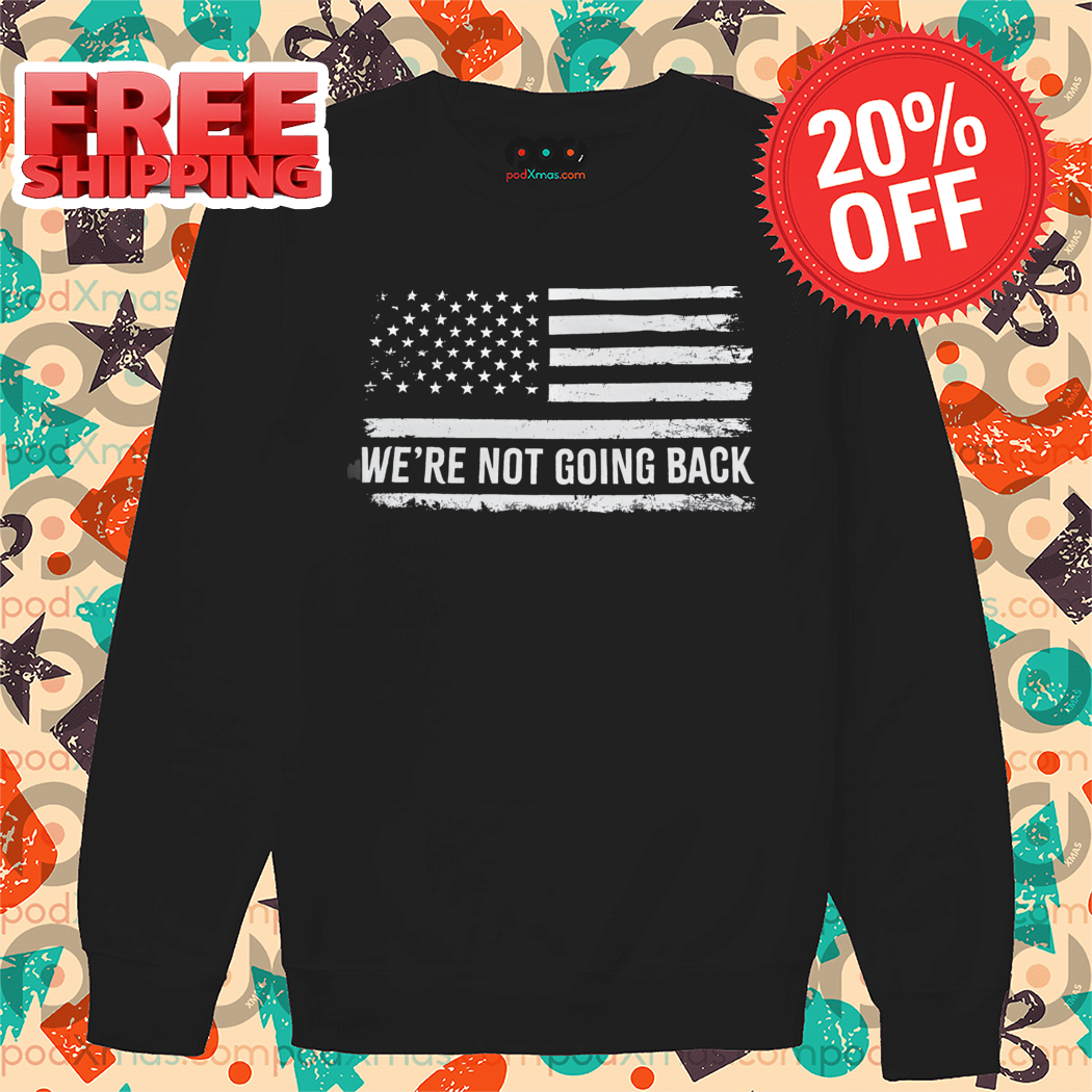 We're Not Going Back American Flag Vintage Shirt