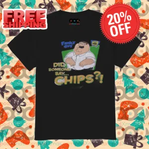 Family Guy Did Someone Say Chips 2024 Shirt