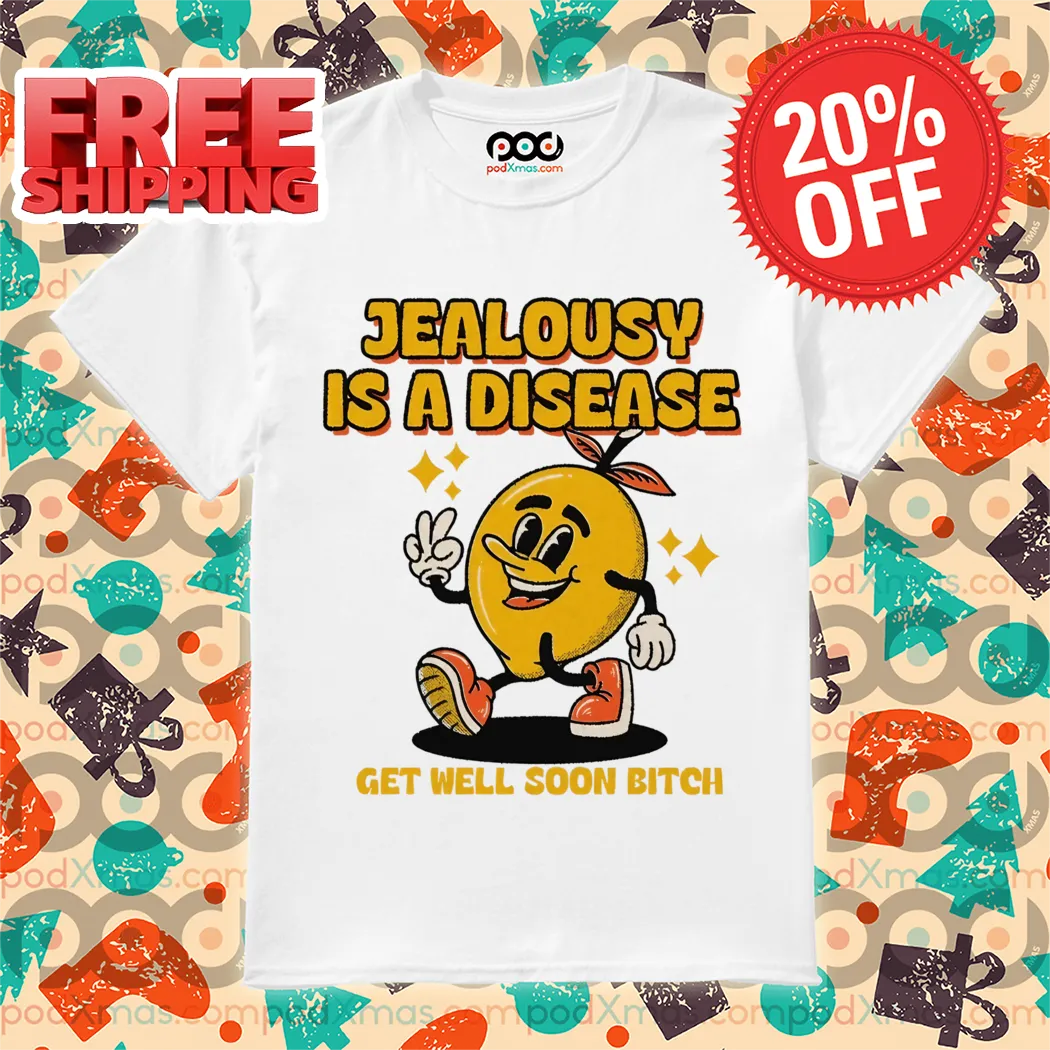 Lemon Jealousy Is A Disease Get Well Soon Bitch 2024 Shirt