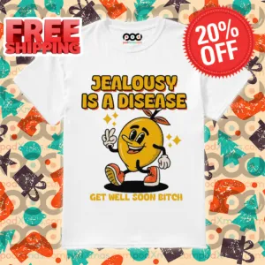 Lemon Jealousy Is A Disease Get Well Soon Bitch 2024 Shirt